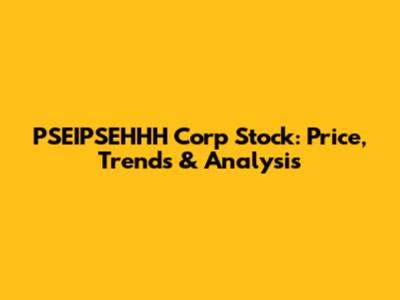 PSEIPSEHHH Corp Stock: Price, Trends & Analysis