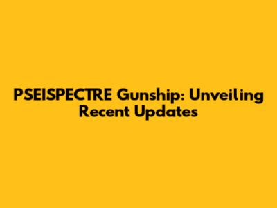 PSEISPECTRE Gunship: Unveiling Recent Updates