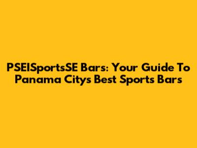 PSEISportsSE Bars: Your Guide To Panama City's Best Sports Bars