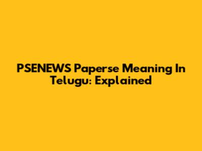 PSENEWS Paperse Meaning In Telugu: Explained