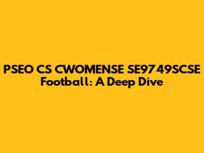 PSEO CS CWOMENSE SE9749SCSE Football: A Deep Dive