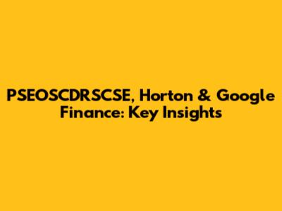 PSEOSCDRSCSE, Horton & Google Finance: Key Insights