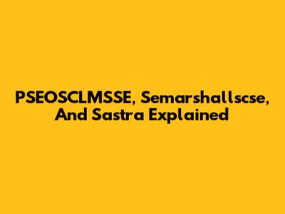 PSEOSCLMSSE, Semarshallscse, And Sastra Explained