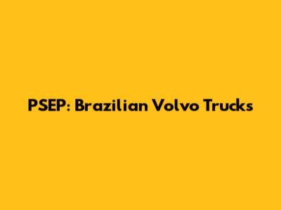 PSEP: Brazilian Volvo Trucks
