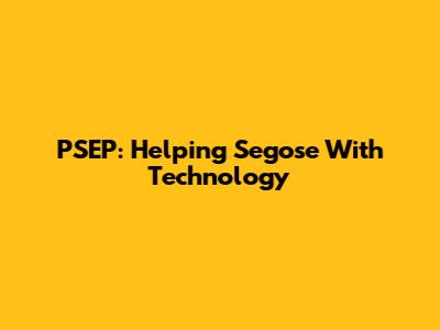 PSEP: Helping Segose With Technology