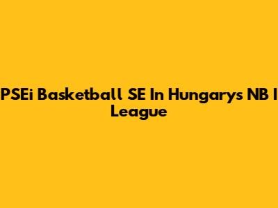 PSEi Basketball SE In Hungary's NB I League