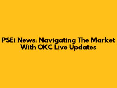 PSEi News: Navigating The Market With OKC Live Updates