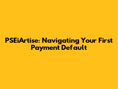 PSEiArtise: Navigating Your First Payment Default