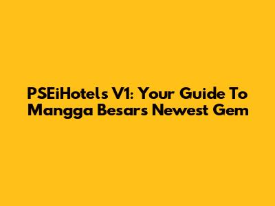 PSEiHotels V1: Your Guide To Mangga Besar's Newest Gem