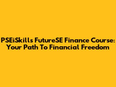 PSEiSkills' FutureSE Finance Course: Your Path To Financial Freedom