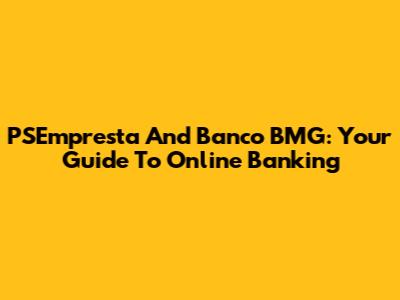 PSEmpresta And Banco BMG: Your Guide To Online Banking