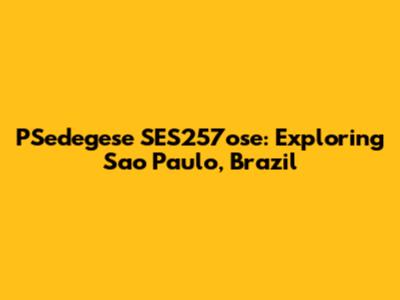 PSedegese SES257ose: Exploring Sao Paulo, Brazil