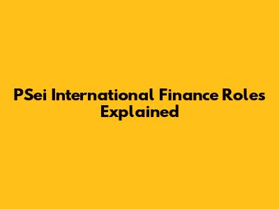 PSei International Finance Roles Explained