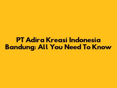 PT Adira Kreasi Indonesia Bandung: All You Need To Know