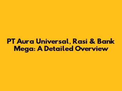 PT Aura Universal, Rasi & Bank Mega: A Detailed Overview