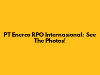 PT Enerco RPO Internasional: See The Photos!