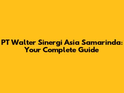 PT Walter Sinergi Asia Samarinda: Your Complete Guide