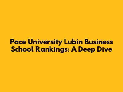 Pace University Lubin Business School Rankings: A Deep Dive