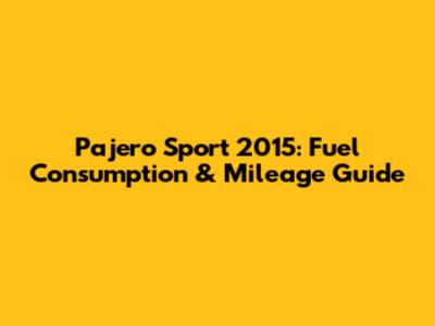 Pajero Sport 2015: Fuel Consumption & Mileage Guide