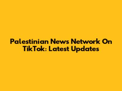 Palestinian News Network On TikTok: Latest Updates