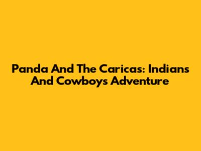 Panda And The Caricas: Indians And Cowboys Adventure