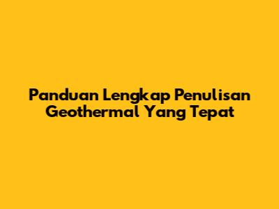 Panduan Lengkap Penulisan Geothermal Yang Tepat