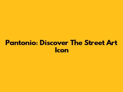 Pantonio: Discover The Street Art Icon