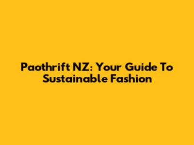 Paothrift NZ: Your Guide To Sustainable Fashion