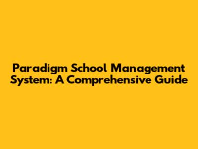 Paradigm School Management System: A Comprehensive Guide
