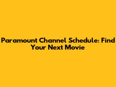 Paramount Channel Schedule: Find Your Next Movie