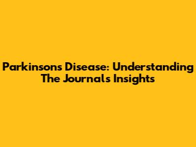 Parkinson's Disease: Understanding The Journal's Insights