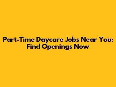 Part-Time Daycare Jobs Near You: Find Openings Now