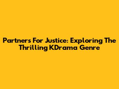 Partners For Justice: Exploring The Thrilling KDrama Genre