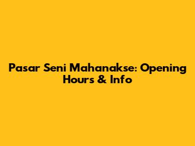Pasar Seni Mahanakse: Opening Hours & Info