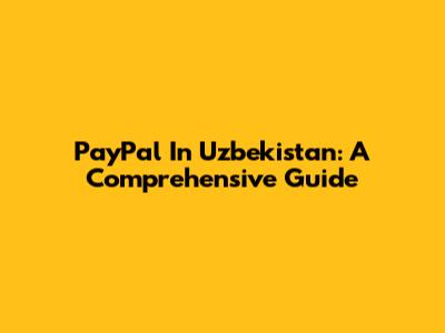 PayPal In Uzbekistan: A Comprehensive Guide