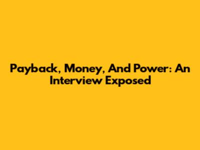 Payback, Money, And Power: An Interview Exposed