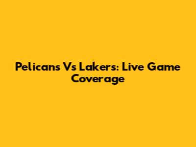 Pelicans Vs Lakers: Live Game Coverage
