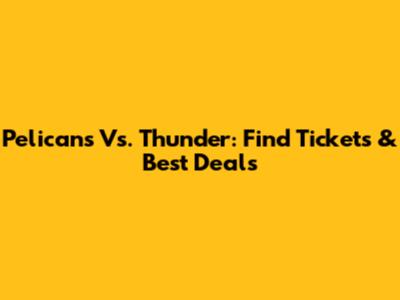 Pelicans Vs. Thunder: Find Tickets & Best Deals