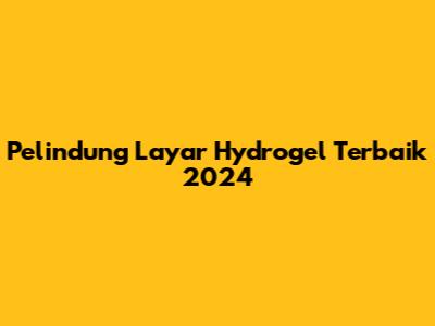 Pelindung Layar Hydrogel Terbaik 2024