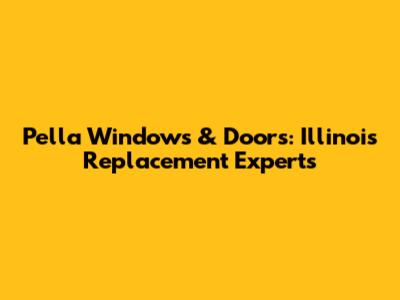Pella Windows & Doors: Illinois Replacement Experts