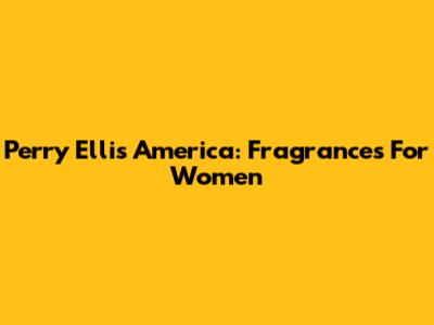 Perry Ellis America: Fragrances For Women