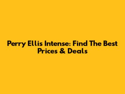Perry Ellis Intense: Find The Best Prices & Deals
