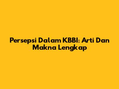 Persepsi Dalam KBBI: Arti Dan Makna Lengkap