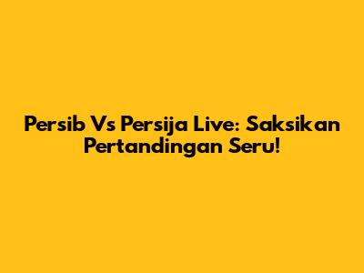 Persib Vs Persija Live: Saksikan Pertandingan Seru!