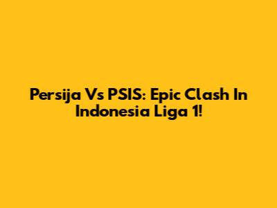Persija Vs PSIS: Epic Clash In Indonesia Liga 1!
