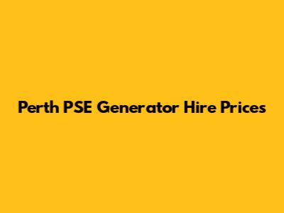 Perth PSE Generator Hire Prices