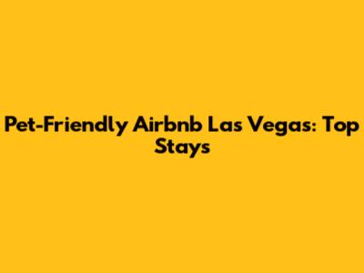 Pet-Friendly Airbnb Las Vegas: Top Stays