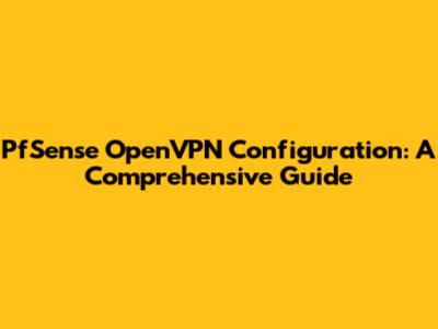 PfSense OpenVPN Configuration: A Comprehensive Guide