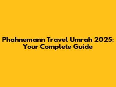 Phahnemann Travel Umrah 2025: Your Complete Guide