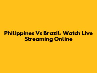 Philippines Vs Brazil: Watch Live Streaming Online